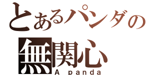 とあるパンダの無関心（Ａ ｐａｎｄａ）