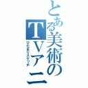 とある美術のＴＶアニメ（ひだまりスケッチ）