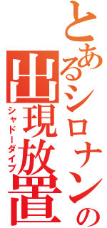 とあるシロナンの出現放置（シャドーダイブ）