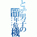 とある男子の留年危機（大ピンチ！）