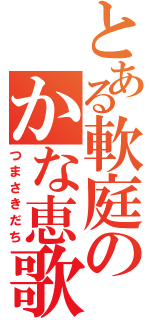 とある軟庭のかな恵歌（つまさきだち）