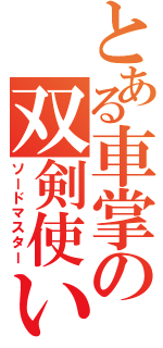 とある車掌の双剣使い（ソードマスター）