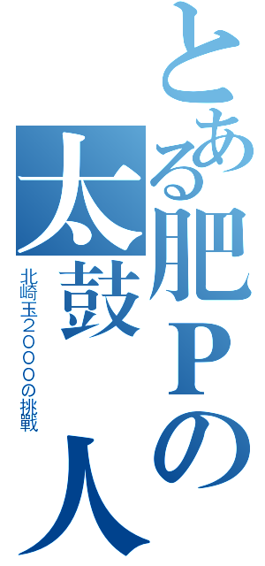 とある肥Ｐの太鼓達人（北崎玉２０００の挑戰）