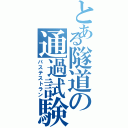 とある隧道の通過試験Ⅱ（パステストラン）