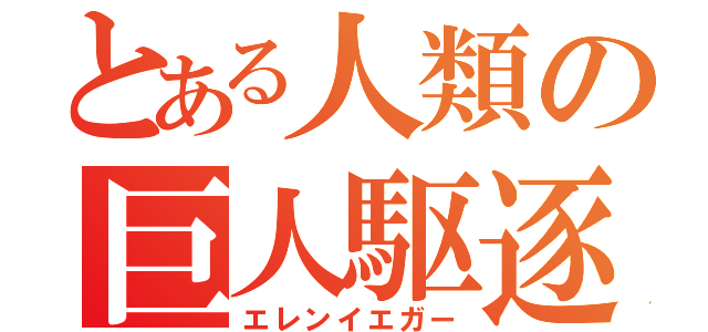 とある人類の巨人駆逐（エレンイエガー）