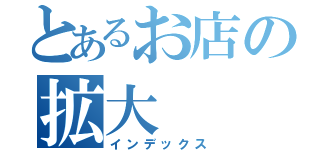 とあるお店の拡大（インデックス）