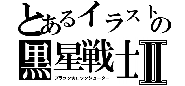 とあるイラストの黒星戦士Ⅱ（ブラック★ロックシューター）