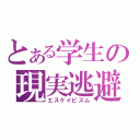 とある学生の現実逃避（エスケイピズム）