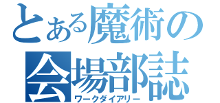 とある魔術の会場部誌（ワークダイアリー）