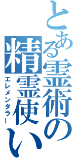 とある霊術の精霊使い（エレメンタラー）