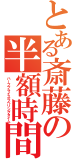 とある斎藤の半額時間（ハーフプライスラベリングタイム）