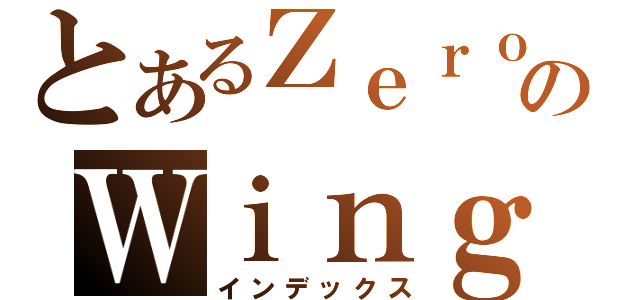 とあるＺｅｒｏのＷｉｎｇ（インデックス）