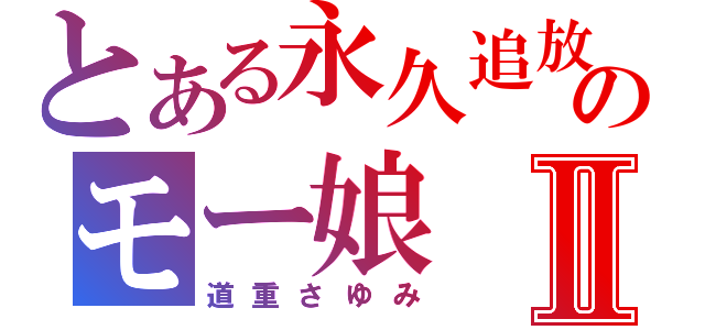 とある永久追放のモー娘Ⅱ（道重さゆみ）