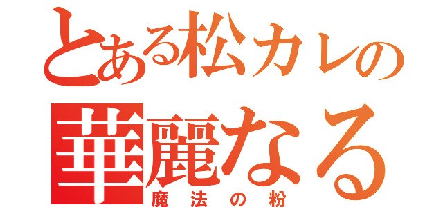 とある松カレの華麗なる変身（魔法の粉）