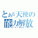 とある天使の能力解放（ｉｂｆ殺ｗｐ）