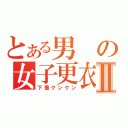 とある男の女子更衣室Ⅱ（下着クンクン）