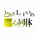 とあるＬＩＮＥの一心同体（かーくん♪＊）