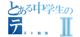 とある中学生のテⅡ（スト勉強）