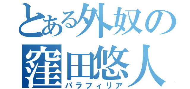 とある外奴の窪田悠人（パラフィリア）