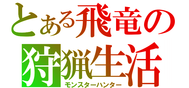 とある飛竜の狩猟生活（モンスターハンター）