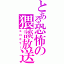 とある恐怖の猥談放送（エロホラー）