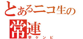 とあるニコ生の常連（芋ケンピ）