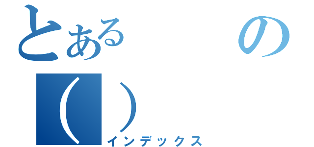 とあるの（）（インデックス）