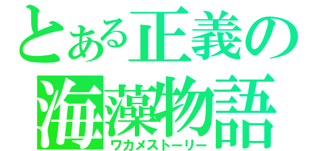 とある正義の海藻物語（ワカメストーリー）