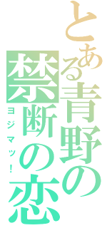 とある青野の禁断の恋（ヨジマッ！）