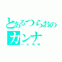 とあるつらおのカンナ（一心同体）