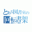 とある図書室の回転書架（通称ラノベ書架）