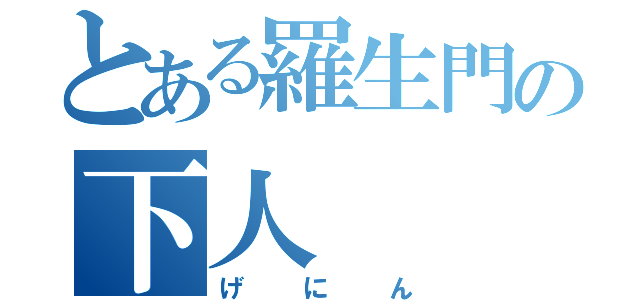 とある羅生門の下人（げにん）