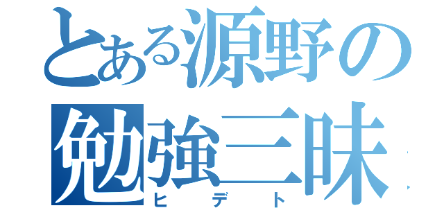 とある源野の勉強三昧（ヒデト）