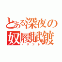 とある深夜の奴履賦鍍（ドリフト）