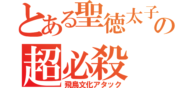 とある聖徳太子の超必殺（飛鳥文化アタック）