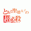 とある聖徳太子の超必殺（飛鳥文化アタック）