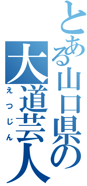 とある山口県の大道芸人（えつじん）