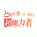 とあるネットの超能力者（ＬＥＶＥＬ５）