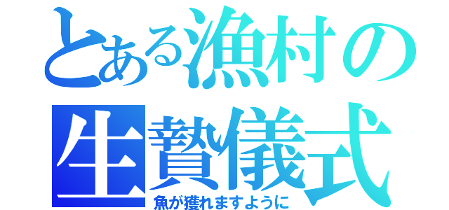 とある漁村の生贄儀式（魚が獲れますように）