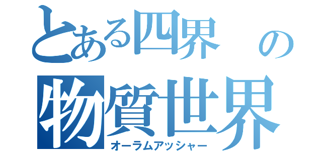 とある四界 の物質世界（オーラムアッシャー）