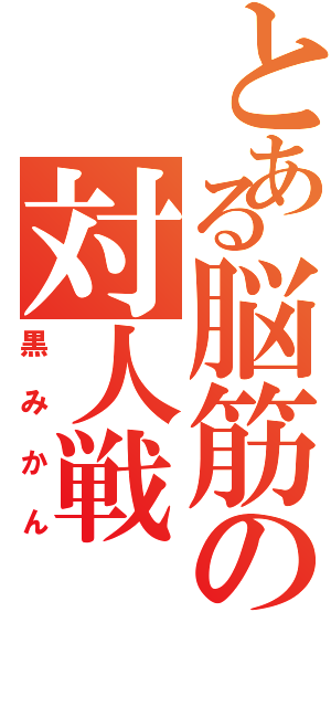 とある脳筋の対人戦（黒みかん）