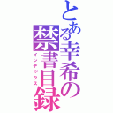 とある幸希の禁書目録（インデックス）