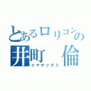 とあるロリコンの井町 倫実（イマチツグミ）