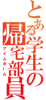 とある学生の帰宅部員（アイムホーム）