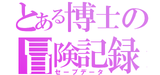 とある博士の冒険記録（セーブデータ）