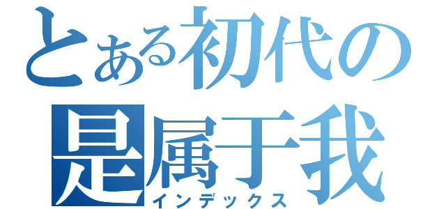 とある初代の是属于我的（？）（インデックス）