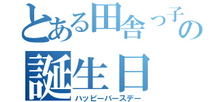 とある田舎っ子の誕生日（ハッピーバースデー）