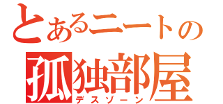 とあるニートの孤独部屋（デスゾーン）