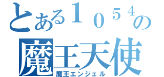 とある１０５４の魔王天使（魔王エンジェル）