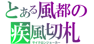 とある風都の疾風切札（サイクロンジョーカー）